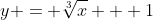 y = \sqrt[3]{x} + 1