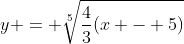 y = \sqrt[5]{\frac{4}{3}(x - 5)}