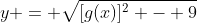 y = \sqrt{[g(x)]^2 - 9}