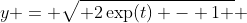 y = \sqrt{ 2\exp(t) - 1 } 