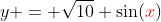 y = \sqrt{10} \sin({\color{red}x})