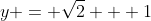 y = \sqrt{2} + 1