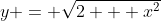 y = \sqrt{2 + x^2}