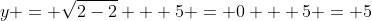 y = \sqrt{2-2} + 5 = 0 + 5 = 5