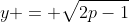 y = \sqrt{2p-1}