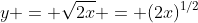 y = \sqrt{2x} = (2x)^{1/2}