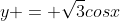 y = \sqrt{3}cosx