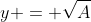 y = \sqrt{A}