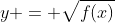 y = \sqrt{f(x)}