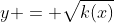 y = \sqrt{k(x)}