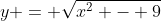 y = \sqrt{x^2 - 9}
