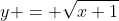 y = \sqrt{x+1}