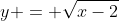 y = \sqrt{x-2}