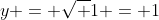 y = \sqrt {1} = 1