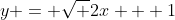 y = \sqrt {2x + 1}