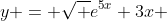 y = \sqrt {e^{5x}+3x} 