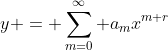 y = \sum_{m=0}^{\infty} a_mx^{m+r}