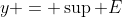 y = \sup E