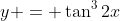 y = \tan^3{2x}