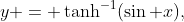 y = \tanh^{-1}(\sin x),