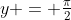 y = \tfrac{\pi}{2}