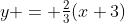y = \tfrac23(x+3)