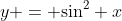 y = {\sin}^2 x