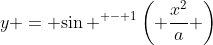y = {\sin ^{ - 1}}\left( {\frac{{{x^2}}}{a}} \right)