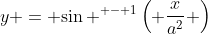 y = {\sin ^{ - 1}}\left( {\frac{x}{{{a^2}}}} \right)