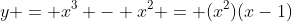 y = {x^3} - {x^2} = (x^2)(x-1)