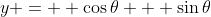y =  \cos\theta + \sin\theta