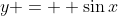 y =  \sin{x}