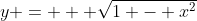 y = + \sqrt{1 - x^2}