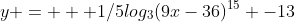 y =   1/5log_3(9x-36)^1^5 -13