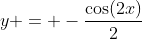 y = -\frac{\cos(2x)}{2}