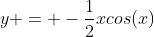 y = -\frac{1}{2}xcos(x)