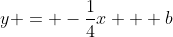 y = -\frac{1}{4}x + b