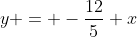 y = -\frac{12}{5} x