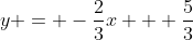 y = -\frac{2}{3}x + \frac{5}{3}