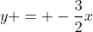 y = -\frac{3}{2}x