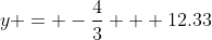 y = -\frac{4}{3} + 12.33