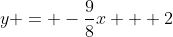 y = -\frac{9}{8}x + 2