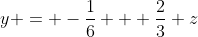 y = -\frac16 + \frac23 z