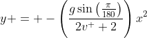 y = -\left(\frac{g\sin\left(\frac{\pi}{180}\right)}{2v^  2}\right)x^2