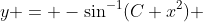 y = -\sin^{-1}(C+x^2) 