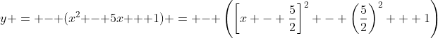 y = - (x^2 - 5x + 1) = - \left(\left[x - \frac{5}{2}\right]^2 - \left(\frac{5}{2}\right)^2 + 1\right)