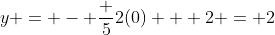 y = - \frac 52(0) + 2 = 2