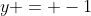 y = -1