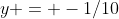 y = -1/10