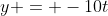 y = -10t
